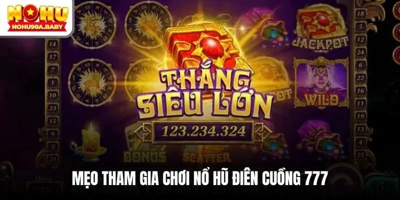 Mẹo tham gia chơi nổ hũ điên cuồng 777